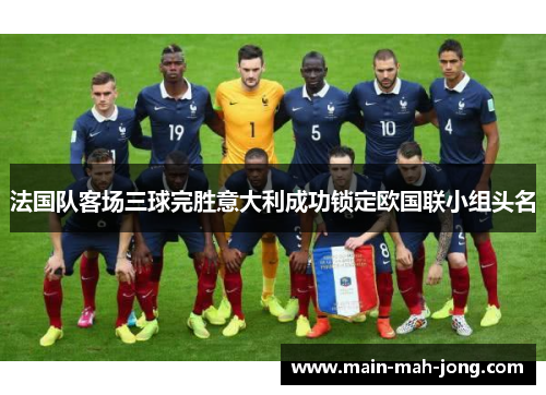 法国队客场三球完胜意大利成功锁定欧国联小组头名