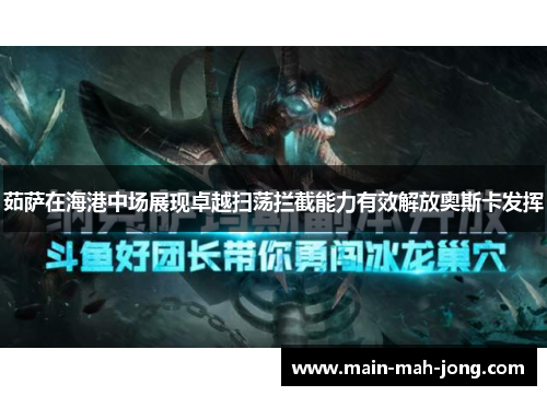 茹萨在海港中场展现卓越扫荡拦截能力有效解放奥斯卡发挥